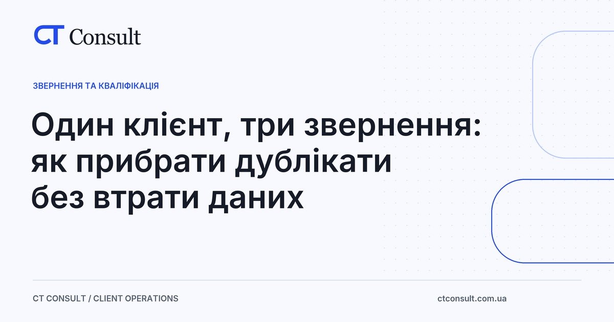Один клієнт, три звернення: як прибрати дублікати без втрати даних